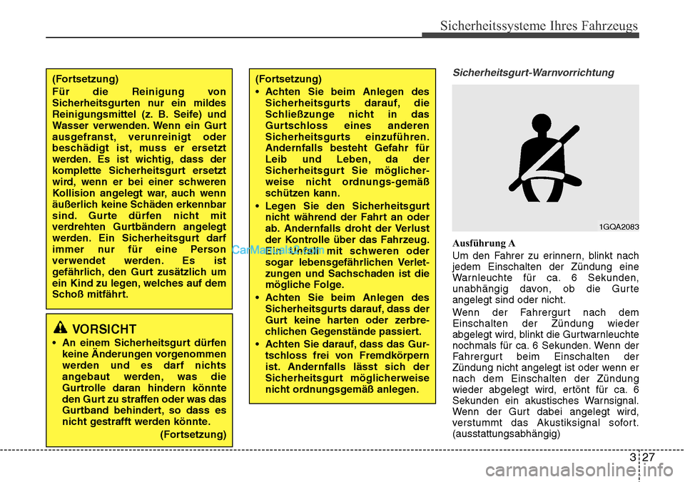 Hyundai Santa Fe 2016  Betriebsanleitung (in German) 327
Sicherheitssysteme Ihres Fahrzeugs
Sicherheitsgurt-Warnvorrichtung
Ausführung A
Um den Fahrer zu erinnern, blinkt nach
jedem Einschalten der Zündung eine
Warnleuchte für ca. 6 Sekunden,
unabhä