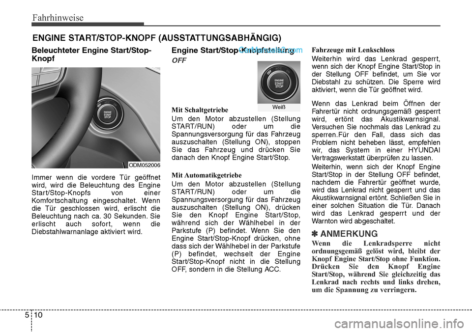Hyundai Santa Fe 2016  Betriebsanleitung (in German) Fahrhinweise
10
5
Beleuchteter Engine Start/Stop-
Knopf
Immer wenn die vordere Tür geöffnet
wird, wird die Beleuchtung des Engine
Start/Stop-Knopfs von einer
Komfortschaltung eingeschaltet. Wenn
die
