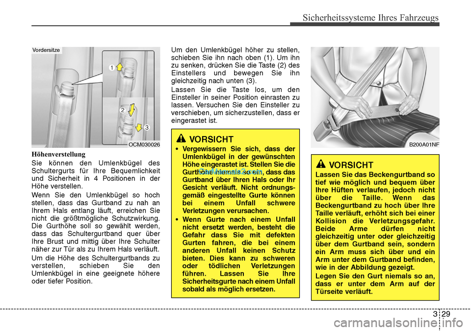 Hyundai Santa Fe 2016  Betriebsanleitung (in German) 329
Sicherheitssysteme Ihres Fahrzeugs
Höhenverstellung
Sie können den Umlenkbügel des
Schultergurts für Ihre Bequemlichkeit
und Sicherheit in 4 Positionen in der
Höhe verstellen.
Wenn Sie den Um