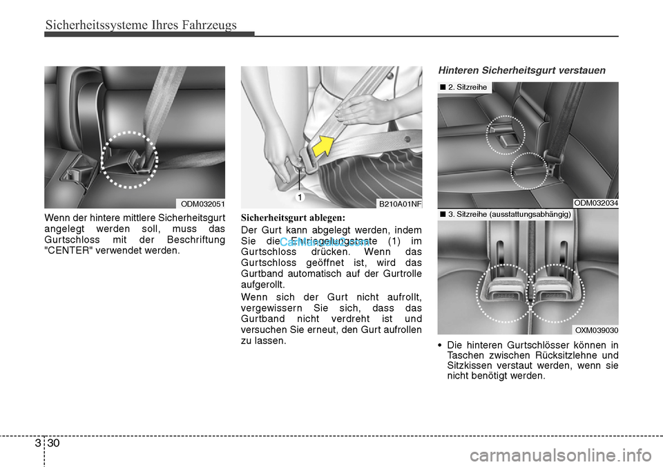 Hyundai Santa Fe 2016  Betriebsanleitung (in German) Sicherheitssysteme Ihres Fahrzeugs
30
3
Wenn der hintere mittlere Sicherheitsgurt
angelegt werden soll, muss das
Gurtschloss mit der Beschriftung
"CENTER" verwendet werden. Sicherheitsgurt ablegen:
De