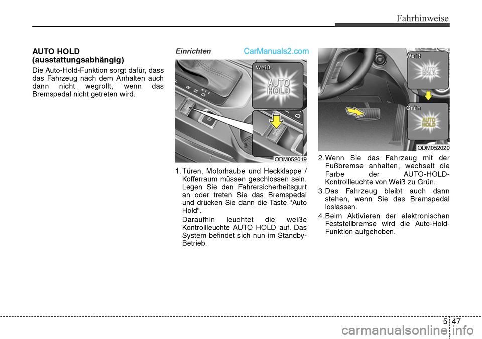 Hyundai Santa Fe 2016 Betriebsanleitung (in German) 547
Fahrhinweise
AUTO HOLD
(ausstattungsabhängig)
Die Auto-Hold-Funktion sorgt dafür, dass
das Fahrzeug nach dem Anhalten auch
dann nicht wegrollt, wenn das
Bremspedal nicht getreten wird.
Einrichte Hyundai Santa Fe 2016 Betriebsanleitung (in German) 547
Fahrhinweise
AUTO HOLD
(ausstattungsabhängig)
Die Auto-Hold-Funktion sorgt dafür, dass
das Fahrzeug nach dem Anhalten auch
dann nicht wegrollt, wenn das
Bremspedal nicht getreten wird.
Einrichte