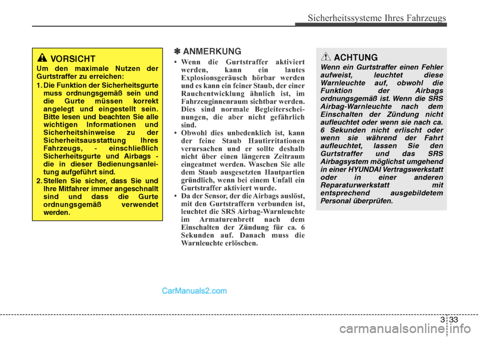Hyundai Santa Fe 2016  Betriebsanleitung (in German) 333
Sicherheitssysteme Ihres Fahrzeugs
✽ANMERKUNG
• Wenn die Gurtstraffer aktiviertwerden, kann ein lautes
Explosionsgeräusch hörbar werden
und es kann ein feiner Staub, der einer
Rauchentwicklu