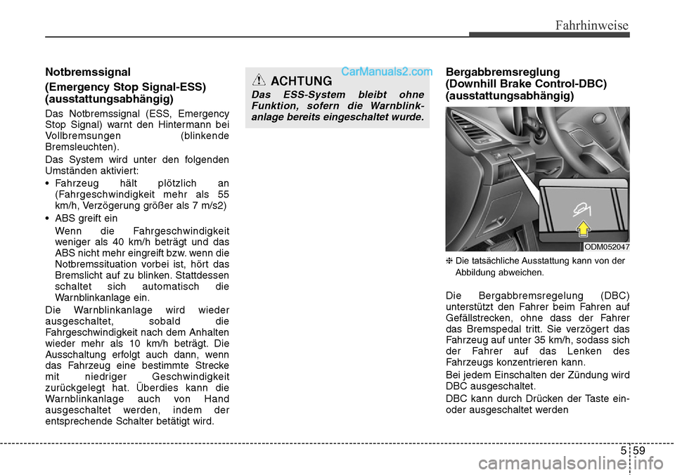Hyundai Santa Fe 2016 Betriebsanleitung (in German) 559
Fahrhinweise
Notbremssignal
(Emergency Stop Signal-ESS)
(ausstattungsabhängig)
Das Notbremssignal (ESS, Emergency
Stop Signal) warnt den Hintermann bei
Vollbremsungen (blinkende
Bremsleuchten).
D Hyundai Santa Fe 2016 Betriebsanleitung (in German) 559
Fahrhinweise
Notbremssignal
(Emergency Stop Signal-ESS)
(ausstattungsabhängig)
Das Notbremssignal (ESS, Emergency
Stop Signal) warnt den Hintermann bei
Vollbremsungen (blinkende
Bremsleuchten).
D