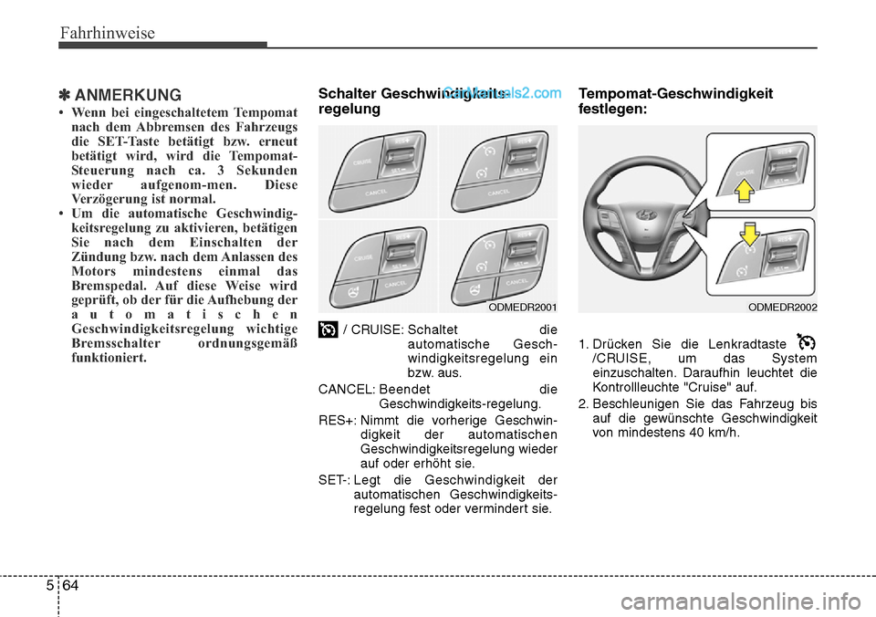 Hyundai Santa Fe 2016 Betriebsanleitung (in German) Fahrhinweise
64
5
✽ANMERKUNG
• Wenn bei eingeschaltetem Tempomat
nach dem Abbremsen des Fahrzeugs
die SET-Taste betätigt bzw. erneut
betätigt wird, wird die Tempomat-
Steuerung nach ca. 3 Sekund Hyundai Santa Fe 2016 Betriebsanleitung (in German) Fahrhinweise
64
5
✽ANMERKUNG
• Wenn bei eingeschaltetem Tempomat
nach dem Abbremsen des Fahrzeugs
die SET-Taste betätigt bzw. erneut
betätigt wird, wird die Tempomat-
Steuerung nach ca. 3 Sekund