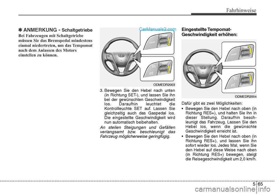 Hyundai Santa Fe 2016 Betriebsanleitung (in German) 565
Fahrhinweise
✽ANMERKUNG -Schaltgetriebe
Bei Fahrzeugen mit Schaltgetriebe
müssen Sie das Bremspedal mindestens
einmal niedertreten, um das Tempomat
nach dem Anlassen des Motors
einstellen zu k Hyundai Santa Fe 2016 Betriebsanleitung (in German) 565
Fahrhinweise
✽ANMERKUNG -Schaltgetriebe
Bei Fahrzeugen mit Schaltgetriebe
müssen Sie das Bremspedal mindestens
einmal niedertreten, um das Tempomat
nach dem Anlassen des Motors
einstellen zu k