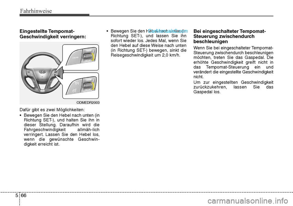 Hyundai Santa Fe 2016 Betriebsanleitung (in German) Fahrhinweise
66
5
Eingestellte Tempomat-
Geschwindigkeit verringern:
Dafür gibt es zwei Möglichkeiten:
• Bewegen Sie den Hebel nach unten (in
Richtung SET-), und halten Sie ihn in
dieser Stellung. Hyundai Santa Fe 2016 Betriebsanleitung (in German) Fahrhinweise
66
5
Eingestellte Tempomat-
Geschwindigkeit verringern:
Dafür gibt es zwei Möglichkeiten:
• Bewegen Sie den Hebel nach unten (in
Richtung SET-), und halten Sie ihn in
dieser Stellung.
