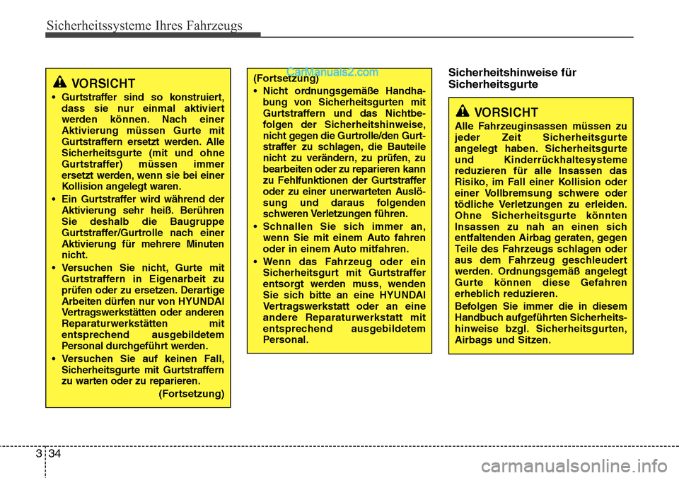Hyundai Santa Fe 2016  Betriebsanleitung (in German) Sicherheitssysteme Ihres Fahrzeugs
34
3
Sicherheitshinweise für
Sicherheitsgurte
VORSICHT
• Gurtstraffer sind so konstruiert,
dass sie nur einmal aktiviert
werden können. Nach einer
Aktivierung m�