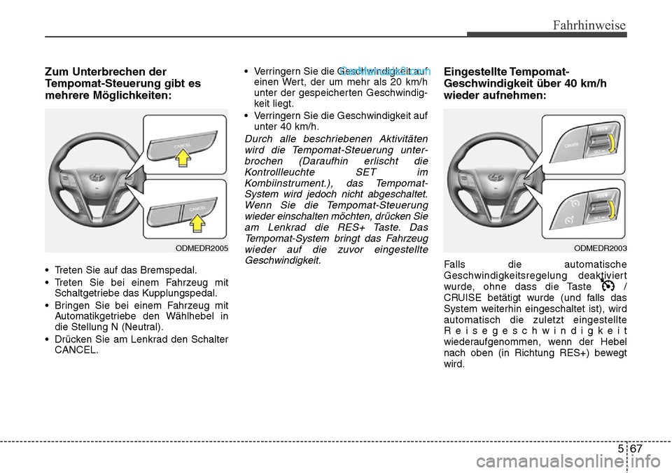 Hyundai Santa Fe 2016  Betriebsanleitung (in German) 567
Fahrhinweise
Zum Unterbrechen der
Tempomat-Steuerung gibt es
mehrere Möglichkeiten:
• Treten Sie auf das Bremspedal.
• Treten Sie bei einem Fahrzeug mitSchaltgetriebe das Kupplungspedal.
•  Hyundai Santa Fe 2016  Betriebsanleitung (in German) 567
Fahrhinweise
Zum Unterbrechen der
Tempomat-Steuerung gibt es
mehrere Möglichkeiten:
• Treten Sie auf das Bremspedal.
• Treten Sie bei einem Fahrzeug mitSchaltgetriebe das Kupplungspedal.
•