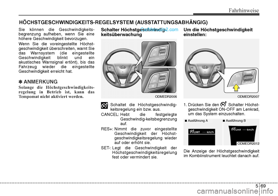 Hyundai Santa Fe 2016  Betriebsanleitung (in German) 569
Fahrhinweise
Sie können die Geschwindigkeits-
begrenzung aufheben, wenn Sie eine
höhere Geschwindigkeit bevorzugen.
Wenn Sie die voreingestellte Höchst-
geschwindigkeit überschreiten, warnt Si Hyundai Santa Fe 2016  Betriebsanleitung (in German) 569
Fahrhinweise
Sie können die Geschwindigkeits-
begrenzung aufheben, wenn Sie eine
höhere Geschwindigkeit bevorzugen.
Wenn Sie die voreingestellte Höchst-
geschwindigkeit überschreiten, warnt Si