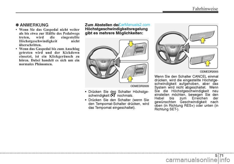 Hyundai Santa Fe 2016  Betriebsanleitung (in German) 571
Fahrhinweise
✽ANMERKUNG
• Wenn Sie das Gaspedal nicht weiterals bis etwa zur Hälfte des Pedalwegs
treten, wird die eingestellte
Höchstgeschwindigkeit nicht
überschritten.
• Wenn das Gaspe Hyundai Santa Fe 2016  Betriebsanleitung (in German) 571
Fahrhinweise
✽ANMERKUNG
• Wenn Sie das Gaspedal nicht weiterals bis etwa zur Hälfte des Pedalwegs
treten, wird die eingestellte
Höchstgeschwindigkeit nicht
überschritten.
• Wenn das Gaspe