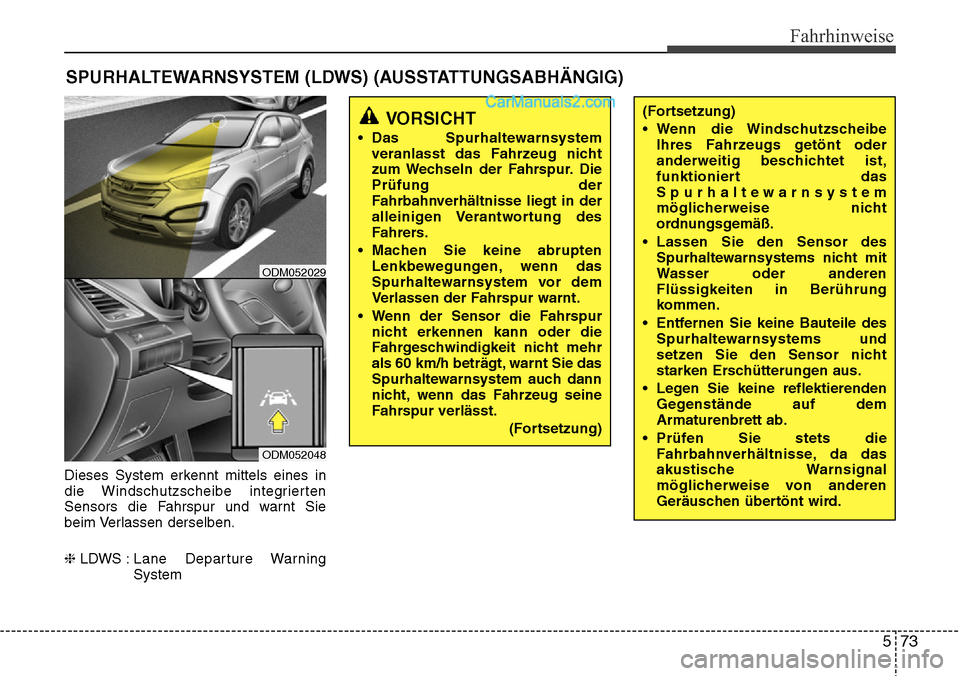 Hyundai Santa Fe 2016  Betriebsanleitung (in German) 573
Fahrhinweise
Dieses System erkennt mittels eines in
die Windschutzscheibe integrierten
Sensors die Fahrspur und warnt Sie
beim Verlassen derselben.
❈LDWS : Lane  Departure  Warning
System
SPURHA Hyundai Santa Fe 2016  Betriebsanleitung (in German) 573
Fahrhinweise
Dieses System erkennt mittels eines in
die Windschutzscheibe integrierten
Sensors die Fahrspur und warnt Sie
beim Verlassen derselben.
❈LDWS : Lane  Departure  Warning
System
SPURHA