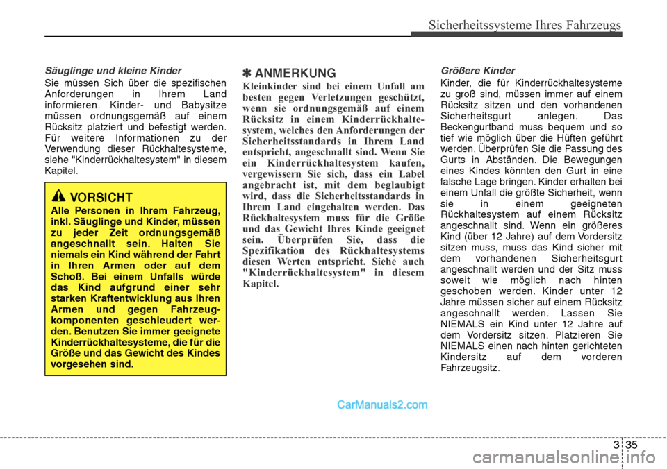 Hyundai Santa Fe 2016  Betriebsanleitung (in German) 335
Sicherheitssysteme Ihres Fahrzeugs
Säuglinge und kleine Kinder
Sie müssen Sich über die spezifischen
Anforderungen in Ihrem Land
informieren. Kinder- und Babysitze
müssen ordnungsgemäß auf e