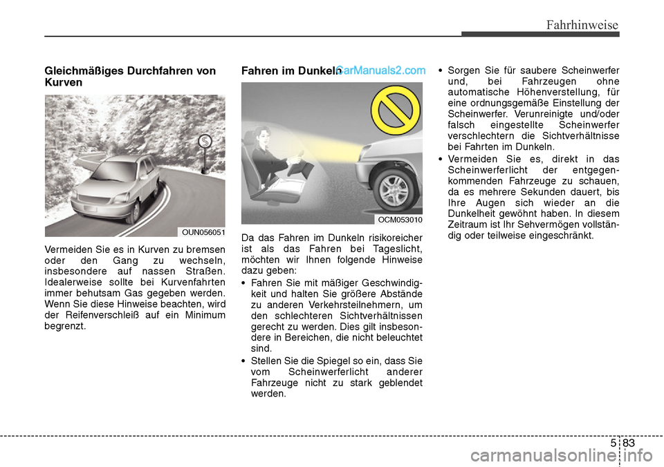 Hyundai Santa Fe 2016  Betriebsanleitung (in German) 583
Fahrhinweise
Gleichmäßiges Durchfahren von
Kurven
Vermeiden Sie es in Kurven zu bremsen
oder den Gang zu wechseln,
insbesondere auf nassen Straßen.
Idealerweise sollte bei Kurvenfahrten
immer b Hyundai Santa Fe 2016  Betriebsanleitung (in German) 583
Fahrhinweise
Gleichmäßiges Durchfahren von
Kurven
Vermeiden Sie es in Kurven zu bremsen
oder den Gang zu wechseln,
insbesondere auf nassen Straßen.
Idealerweise sollte bei Kurvenfahrten
immer b