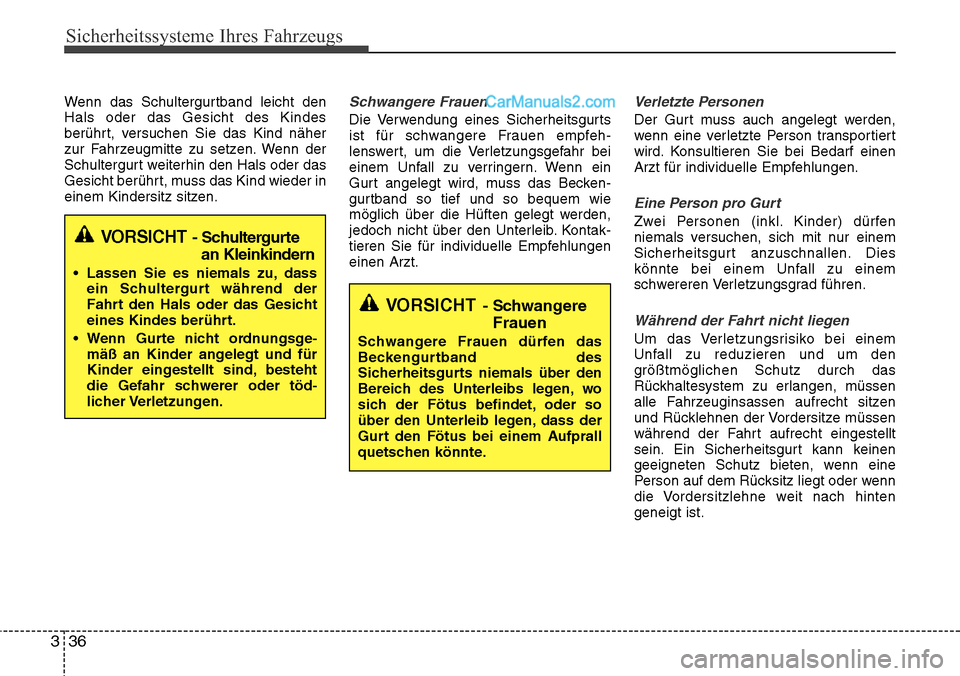 Hyundai Santa Fe 2016  Betriebsanleitung (in German) Sicherheitssysteme Ihres Fahrzeugs
36
3
Wenn das Schultergurtband leicht den
Hals oder das Gesicht des Kindes
berührt, versuchen Sie das Kind näher
zur Fahrzeugmitte zu setzen. Wenn der
Schultergurt