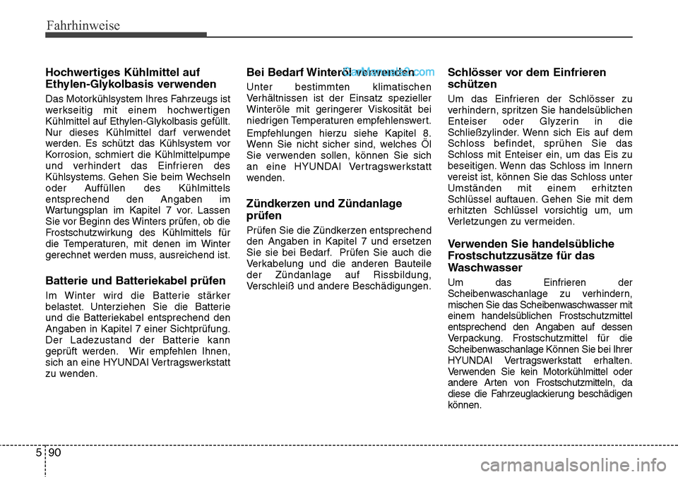 Hyundai Santa Fe 2016  Betriebsanleitung (in German) Fahrhinweise
90
5
Hochwertiges Kühlmittel auf
Ethylen-Glykolbasis verwenden
Das Motorkühlsystem Ihres Fahrzeugs ist
werkseitig mit einem hochwertigen
Kühlmittel auf Ethylen-Glykolbasis gefüllt.
Nu Hyundai Santa Fe 2016  Betriebsanleitung (in German) Fahrhinweise
90
5
Hochwertiges Kühlmittel auf
Ethylen-Glykolbasis verwenden
Das Motorkühlsystem Ihres Fahrzeugs ist
werkseitig mit einem hochwertigen
Kühlmittel auf Ethylen-Glykolbasis gefüllt.
Nu