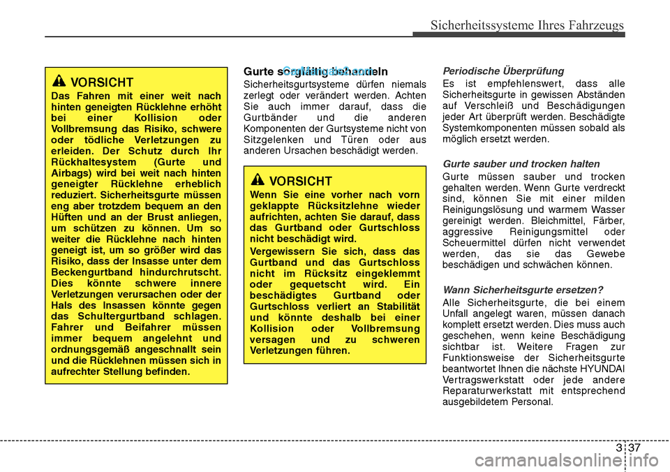 Hyundai Santa Fe 2016  Betriebsanleitung (in German) 337
Sicherheitssysteme Ihres Fahrzeugs
Gurte sorgfältig behandeln
Sicherheitsgurtsysteme dürfen niemals
zerlegt oder verändert werden. Achten
Sie auch immer darauf, dass die
Gurtbänder und die and
