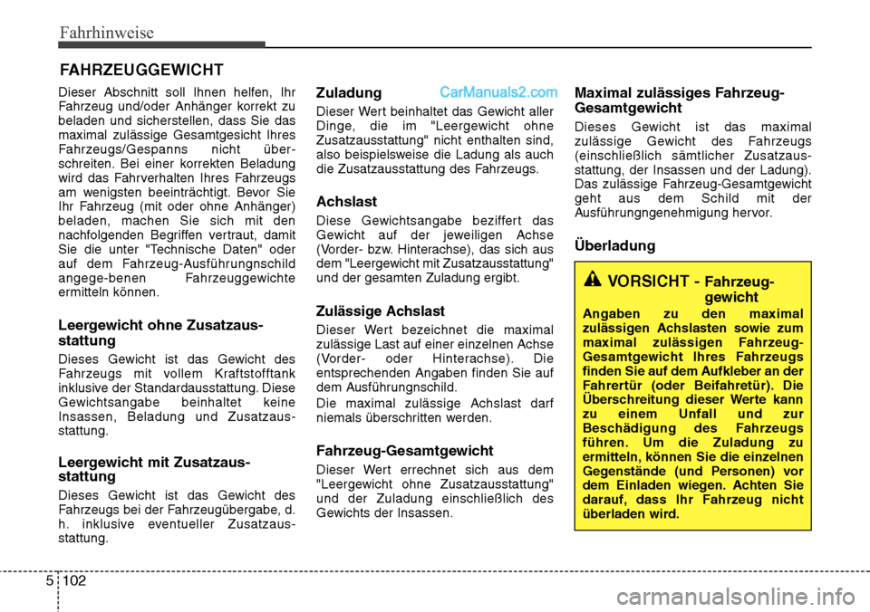 Hyundai Santa Fe 2016  Betriebsanleitung (in German) Fahrhinweise
102
5
Dieser Abschnitt soll Ihnen helfen, Ihr
Fahrzeug und/oder Anhänger korrekt zu
beladen und sicherstellen, dass Sie das
maximal zulässige Gesamtgesicht Ihres
Fahrzeugs/Gespanns nich