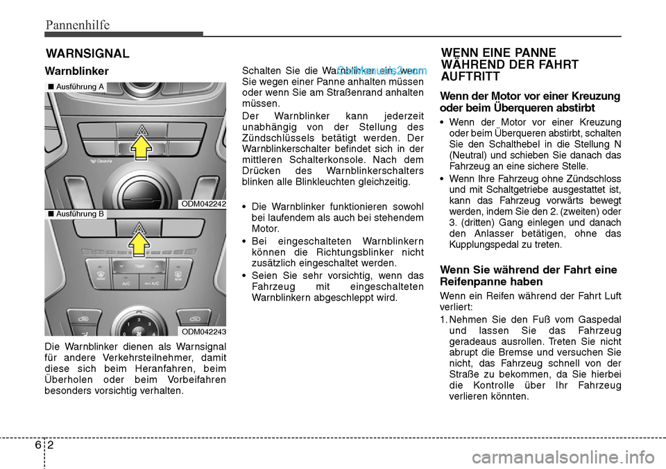 Hyundai Santa Fe 2016  Betriebsanleitung (in German) Pannenhilfe
26
WARNSIGNAL
Warnblinker
Die Warnblinker dienen als Warnsignal
für andere Verkehrsteilnehmer, damit
diese sich beim Heranfahren, beim
Überholen oder beim Vorbeifahren
besonders vorsicht