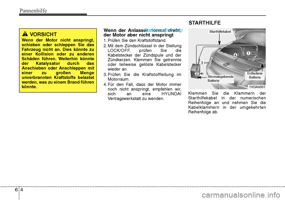 Hyundai Santa Fe 2016  Betriebsanleitung (in German) Pannenhilfe
46
Wenn der Anlasser normal dreht,
der Motor aber nicht anspringt
1. Prüfen Sie den Kraftstoffstand.
2. Mit dem Zündschlüssel in der StellungLOCK/OFF, prüfen Sie die
Kabelstecker der Z