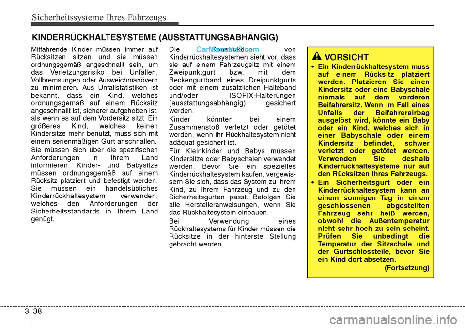 Hyundai Santa Fe 2016  Betriebsanleitung (in German) Sicherheitssysteme Ihres Fahrzeugs
38
3
KINDERRÜCKHALTESYSTEME (AUSSTATTUNGSABHÄNGIG) 
Mitfahrende Kinder müssen immer auf
Rücksitzen sitzen und sie müssen
ordnungsgemäß angeschnallt sein, um
d