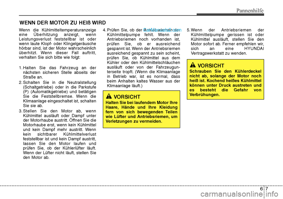 Hyundai Santa Fe 2016  Betriebsanleitung (in German) 67
Pannenhilfe
WENN DER MOTOR ZU HEIß WIRD
Wenn die Kühlmitteltemperaturanzeige
eine Überhitzung anzeigt, wenn
Leistungsverlust feststellbar ist oder
wenn laute Klopf- oder Klingelgeräusche
hörba