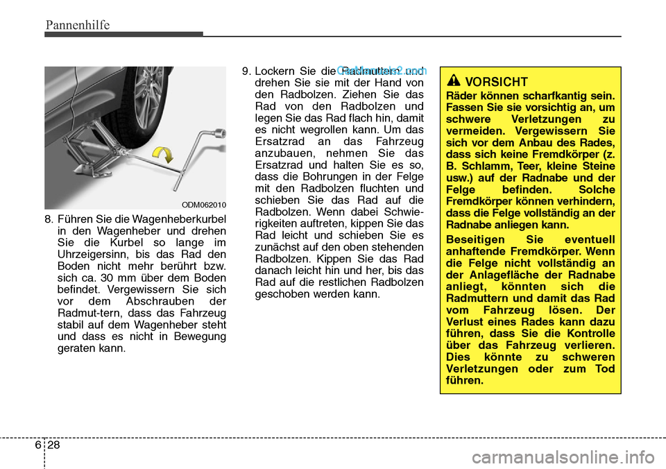 Hyundai Santa Fe 2016  Betriebsanleitung (in German) Pannenhilfe
28
6
8. Führen Sie die Wagenheberkurbel
in den Wagenheber und drehen
Sie die Kurbel so lange im
Uhrzeigersinn, bis das Rad den
Boden nicht mehr berührt bzw.
sich ca. 30 mm über dem Bode