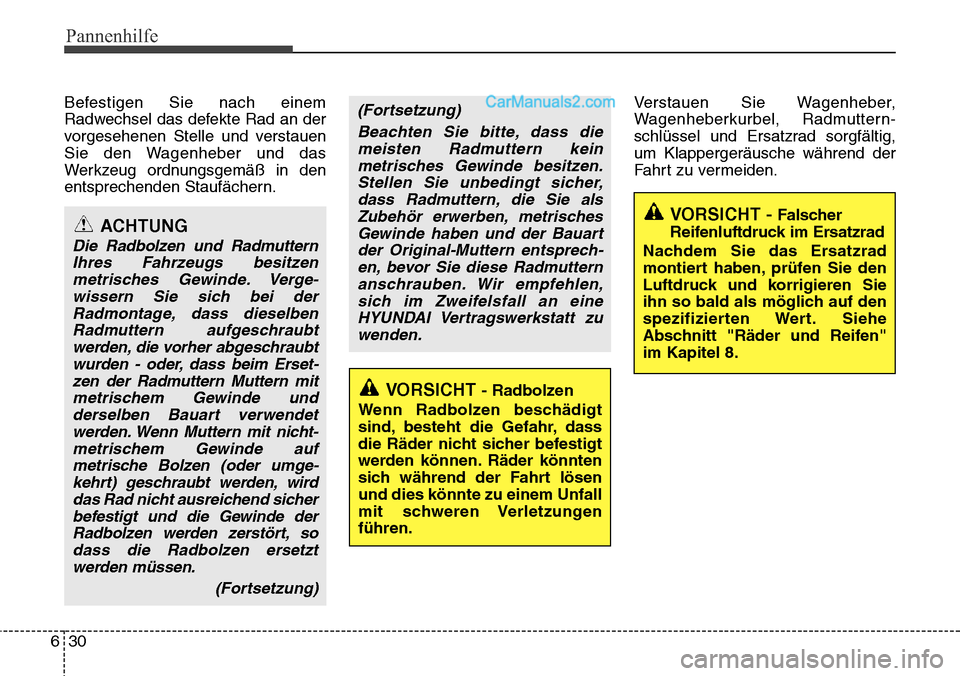 Hyundai Santa Fe 2016  Betriebsanleitung (in German) Pannenhilfe
30
6
Befestigen Sie nach einem
Radwechsel das defekte Rad an der
vorgesehenen Stelle und verstauen
Sie den Wagenheber und das
Werkzeug ordnungsgemäß in den
entsprechenden Staufächern. V