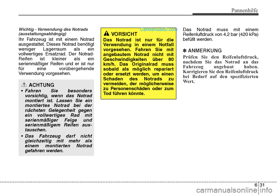 Hyundai Santa Fe 2016  Betriebsanleitung (in German) 631
Pannenhilfe
Wichtig - Verwendung des Notrads(ausstattungsabhängig)
Ihr Fahrzeug ist mit einem Notrad
ausgestattet. Dieses Notrad benötigt
weniger Lagerraum als ein
vollwertiges Ersatzrad. Der No