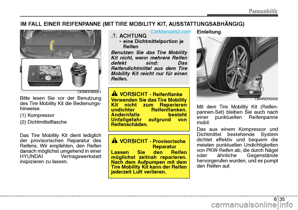 Hyundai Santa Fe 2016 Betriebsanleitung (in German) 635
Pannenhilfe
IM FALL EINER REIFENPANNE (MIT TIRE MOBILITY KIT, AUSSTATTUNGSABHÄNGIG)
Bitte lesen Sie vor der Benutzung
des Tire Mobility Kit die Bedienungs-
hinweise.
(1) Kompressor
(2) Dichtmitte Hyundai Santa Fe 2016 Betriebsanleitung (in German) 635
Pannenhilfe
IM FALL EINER REIFENPANNE (MIT TIRE MOBILITY KIT, AUSSTATTUNGSABHÄNGIG)
Bitte lesen Sie vor der Benutzung
des Tire Mobility Kit die Bedienungs-
hinweise.
(1) Kompressor
(2) Dichtmitte