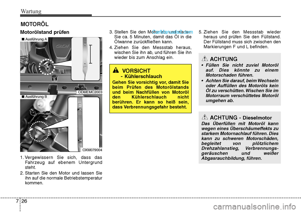 Hyundai Santa Fe 2016 Betriebsanleitung (in German) Wartung
26
7
MOTORÖL
Motorölstand prüfen
1. Vergewissern Sie sich, dass das
Fahrzeug auf ebenem Untergrund
steht.
2. Starten Sie den Motor und lassen Sie ihn auf die normale Betriebstemperatur
komm Hyundai Santa Fe 2016 Betriebsanleitung (in German) Wartung
26
7
MOTORÖL
Motorölstand prüfen
1. Vergewissern Sie sich, dass das
Fahrzeug auf ebenem Untergrund
steht.
2. Starten Sie den Motor und lassen Sie ihn auf die normale Betriebstemperatur
komm