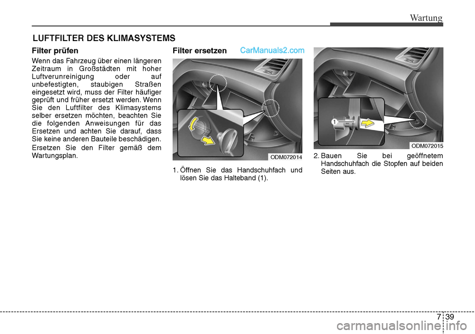 Hyundai Santa Fe 2016 Betriebsanleitung (in German) 739
Wartung
Filter prüfen
Wenn das Fahrzeug über einen längeren
Zeitraum in Großstädten mit hoher
Luftverunreinigung oder auf
unbefestigten, staubigen Straßen
eingesetzt wird, muss der Filter h Hyundai Santa Fe 2016 Betriebsanleitung (in German) 739
Wartung
Filter prüfen
Wenn das Fahrzeug über einen längeren
Zeitraum in Großstädten mit hoher
Luftverunreinigung oder auf
unbefestigten, staubigen Straßen
eingesetzt wird, muss der Filter h