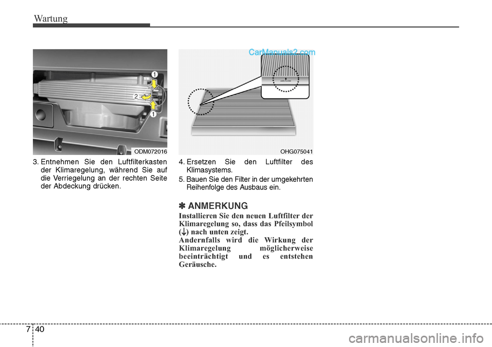 Hyundai Santa Fe 2016 Betriebsanleitung (in German) Wartung
40
7
3. Entnehmen Sie den Luftfilterkasten
der Klimaregelung, während Sie auf
die Verriegelung an der rechten Seite
der Abdeckung drücken. 4. Ersetzen Sie den Luftfilter des
Klimasystems.
5. Hyundai Santa Fe 2016 Betriebsanleitung (in German) Wartung
40
7
3. Entnehmen Sie den Luftfilterkasten
der Klimaregelung, während Sie auf
die Verriegelung an der rechten Seite
der Abdeckung drücken. 4. Ersetzen Sie den Luftfilter des
Klimasystems.
5.