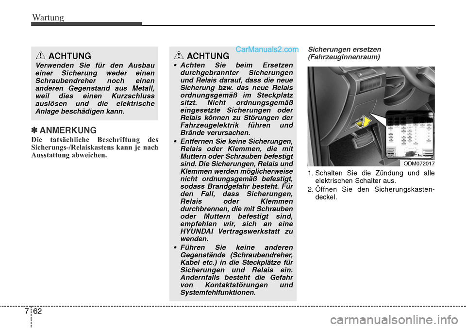 Hyundai Santa Fe 2016 Betriebsanleitung (in German) Wartung
62
7
✽ANMERKUNG
Die tatsächliche Beschriftung des
Sicherungs-/Relaiskastens kann je nach
Ausstattung abweichen.
Sicherungen ersetzen
(Fahrzeuginnenraum)
1. Schalten Sie die Zündung und all Hyundai Santa Fe 2016 Betriebsanleitung (in German) Wartung
62
7
✽ANMERKUNG
Die tatsächliche Beschriftung des
Sicherungs-/Relaiskastens kann je nach
Ausstattung abweichen.
Sicherungen ersetzen
(Fahrzeuginnenraum)
1. Schalten Sie die Zündung und all