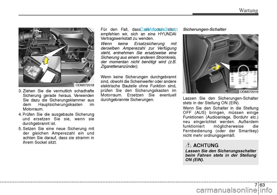 Hyundai Santa Fe 2016 Betriebsanleitung (in German) 763
Wartung
3. Ziehen Sie die vermutlich schadhafteSicherung gerade heraus. Verwenden
Sie dazu die Sicherungsklammer aus
dem Hauptsicherungskasten im
Motorraum.
4. Prüfen Sie die ausgebaute Sicherung Hyundai Santa Fe 2016 Betriebsanleitung (in German) 763
Wartung
3. Ziehen Sie die vermutlich schadhafteSicherung gerade heraus. Verwenden
Sie dazu die Sicherungsklammer aus
dem Hauptsicherungskasten im
Motorraum.
4. Prüfen Sie die ausgebaute Sicherung