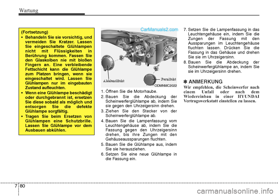 Hyundai Santa Fe 2016  Betriebsanleitung (in German) Wartung
80
7
1. Öffnen Sie die Motorhaube.
2. Bauen Sie die Abdeckung der
Scheinwerferglühlampe ab, indem Sie
sie gegen den Uhrzeigersinn drehen.
3. Ziehen Sie den Stecker von der Scheinwerferglühl Hyundai Santa Fe 2016  Betriebsanleitung (in German) Wartung
80
7
1. Öffnen Sie die Motorhaube.
2. Bauen Sie die Abdeckung der
Scheinwerferglühlampe ab, indem Sie
sie gegen den Uhrzeigersinn drehen.
3. Ziehen Sie den Stecker von der Scheinwerferglühl