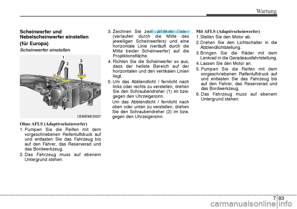 Hyundai Santa Fe 2016  Betriebsanleitung (in German) 783
Wartung
Scheinwerfer und
Nebelscheinwerfer einstellen
(für Europa)
Scheinwerfer einstellen
Ohne AFLS  (Adaptivscheinwerfer)
1. Pumpen Sie die Reifen mit demvorgeschriebenen Reifenluftdruck auf
un Hyundai Santa Fe 2016  Betriebsanleitung (in German) 783
Wartung
Scheinwerfer und
Nebelscheinwerfer einstellen
(für Europa)
Scheinwerfer einstellen
Ohne AFLS  (Adaptivscheinwerfer)
1. Pumpen Sie die Reifen mit demvorgeschriebenen Reifenluftdruck auf
un