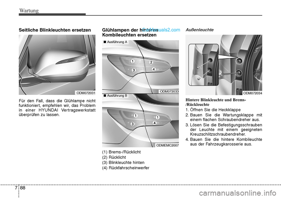 Hyundai Santa Fe 2016  Betriebsanleitung (in German) Wartung
88
7
Seitliche Blinkleuchten ersetzen
Für den Fall, dass die Glühlampe nicht
funktioniert, empfehlen wir, das Problem
in einer HYUNDAI Vertragswerkstatt
überprüfen zu lassen.
Glühlampen d Hyundai Santa Fe 2016  Betriebsanleitung (in German) Wartung
88
7
Seitliche Blinkleuchten ersetzen
Für den Fall, dass die Glühlampe nicht
funktioniert, empfehlen wir, das Problem
in einer HYUNDAI Vertragswerkstatt
überprüfen zu lassen.
Glühlampen d