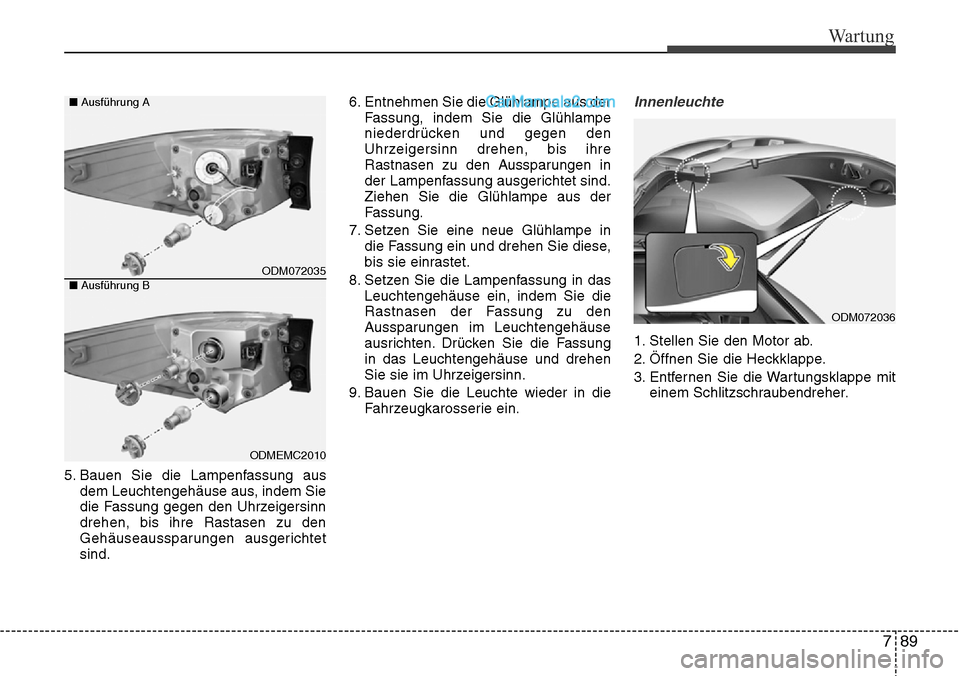 Hyundai Santa Fe 2016 Betriebsanleitung (in German) 789
Wartung
5. Bauen Sie die Lampenfassung ausdem Leuchtengehäuse aus, indem Sie
die Fassung gegen den Uhrzeigersinn
drehen, bis ihre Rastasen zu den
Gehäuseaussparungen ausgerichtet
sind. 6. Entneh Hyundai Santa Fe 2016 Betriebsanleitung (in German) 789
Wartung
5. Bauen Sie die Lampenfassung ausdem Leuchtengehäuse aus, indem Sie
die Fassung gegen den Uhrzeigersinn
drehen, bis ihre Rastasen zu den
Gehäuseaussparungen ausgerichtet
sind. 6. Entneh