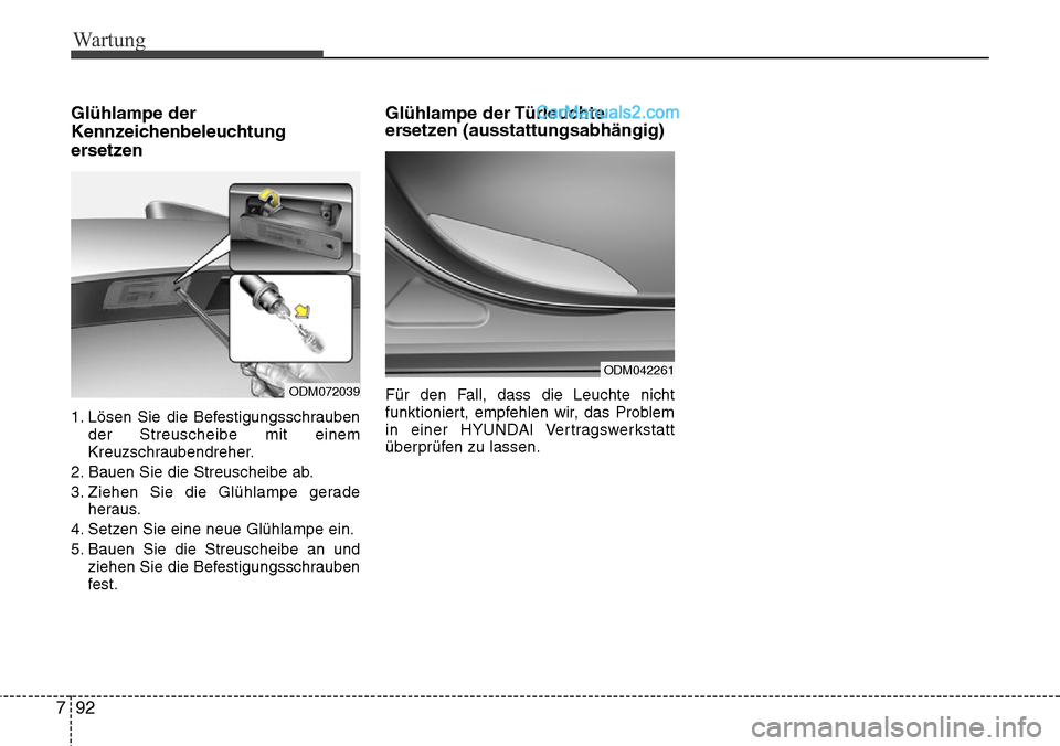 Hyundai Santa Fe 2016 Betriebsanleitung (in German) Wartung
92
7
Glühlampe der
Kennzeichenbeleuchtung
ersetzen
1. Lösen Sie die Befestigungsschrauben
der Streuscheibe mit einem
Kreuzschraubendreher.
2. Bauen Sie die Streuscheibe ab.
3. Ziehen Sie di Hyundai Santa Fe 2016 Betriebsanleitung (in German) Wartung
92
7
Glühlampe der
Kennzeichenbeleuchtung
ersetzen
1. Lösen Sie die Befestigungsschrauben
der Streuscheibe mit einem
Kreuzschraubendreher.
2. Bauen Sie die Streuscheibe ab.
3. Ziehen Sie di