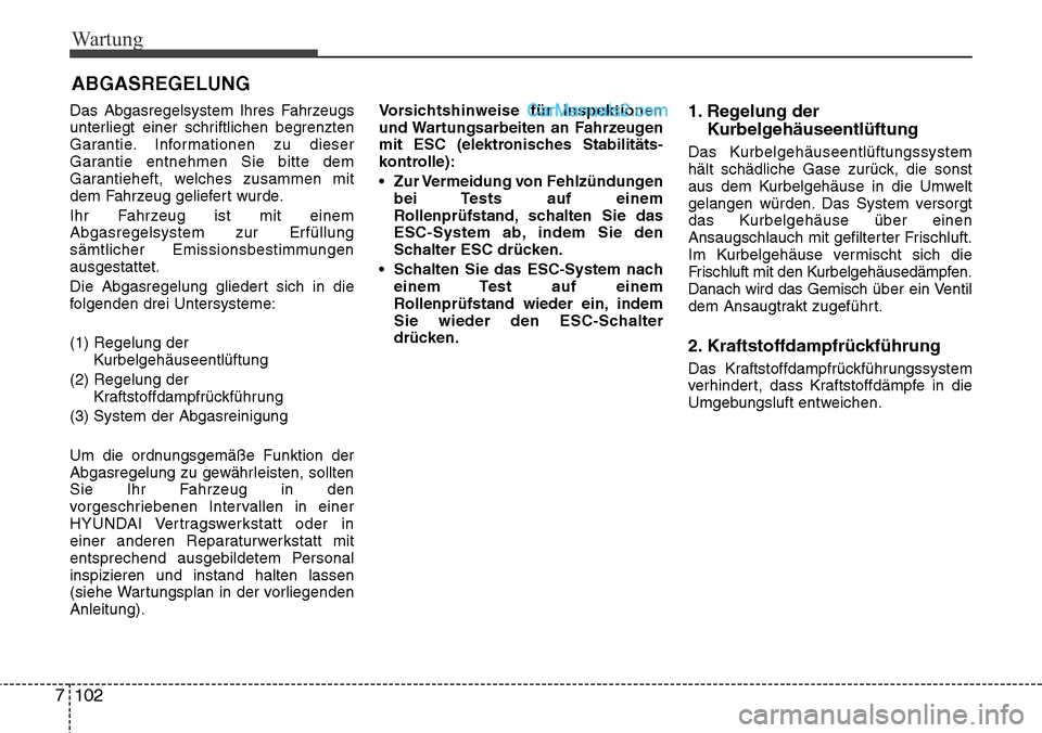 Hyundai Santa Fe 2016 Betriebsanleitung (in German) Wartung
102
7
ABGASREGELUNG
Das Abgasregelsystem Ihres Fahrzeugs
unterliegt einer schriftlichen begrenzten
Garantie. Informationen zu dieser
Garantie entnehmen Sie bitte dem
Garantieheft, welches zusa Hyundai Santa Fe 2016 Betriebsanleitung (in German) Wartung
102
7
ABGASREGELUNG
Das Abgasregelsystem Ihres Fahrzeugs
unterliegt einer schriftlichen begrenzten
Garantie. Informationen zu dieser
Garantie entnehmen Sie bitte dem
Garantieheft, welches zusa