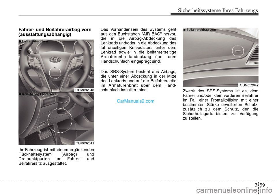 Hyundai Santa Fe 2016 Betriebsanleitung (in German) 359
Sicherheitssysteme Ihres Fahrzeugs
Fahrer- und Beifahrerairbag vorn
(ausstattungsabhängig)
Ihr Fahrzeug ist mit einem ergänzenden
Rückhaltesystem (Airbag) und
Dreipunktgurten am Fahrer- und
Bei Hyundai Santa Fe 2016 Betriebsanleitung (in German) 359
Sicherheitssysteme Ihres Fahrzeugs
Fahrer- und Beifahrerairbag vorn
(ausstattungsabhängig)
Ihr Fahrzeug ist mit einem ergänzenden
Rückhaltesystem (Airbag) und
Dreipunktgurten am Fahrer- und
Bei