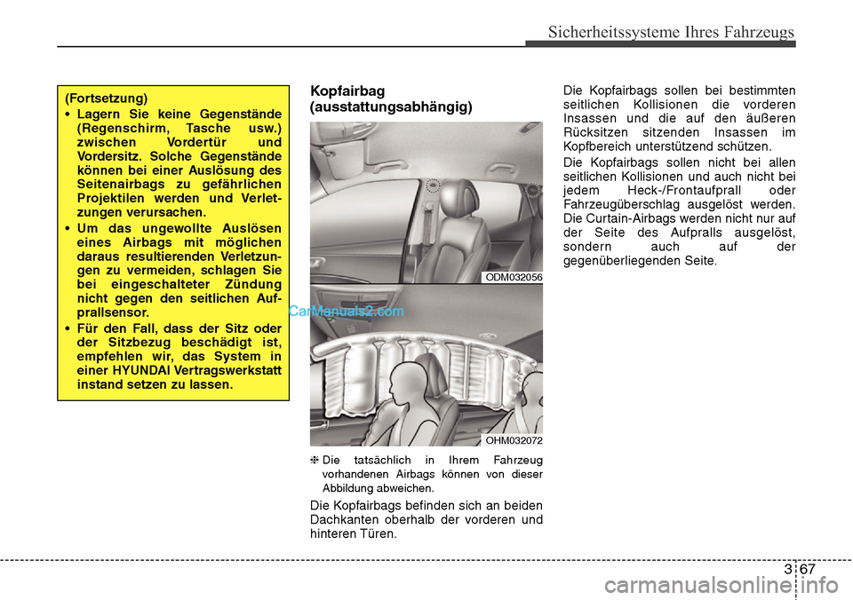 Hyundai Santa Fe 2016 Betriebsanleitung (in German) 367
Sicherheitssysteme Ihres Fahrzeugs
Kopfairbag
(ausstattungsabhängig)
❈Die tatsächlich in Ihrem Fahrzeug
vorhandenen Airbags können von dieser
Abbildung abweichen.
Die Kopfairbags befinden sic Hyundai Santa Fe 2016 Betriebsanleitung (in German) 367
Sicherheitssysteme Ihres Fahrzeugs
Kopfairbag
(ausstattungsabhängig)
❈Die tatsächlich in Ihrem Fahrzeug
vorhandenen Airbags können von dieser
Abbildung abweichen.
Die Kopfairbags befinden sic