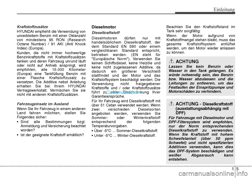 Hyundai Santa Fe 2016  Betriebsanleitung (in German) 15
Einleitung
Kraftstoffzusätze
HYUNDAI empfiehlt die Verwendung von
unverbleitem Benzin mit einer Oktanzahl
von mindestens 95 RON (Research
Octane Number) / 91 AKI (Anti Knock
Index) (Europa).
Kunde