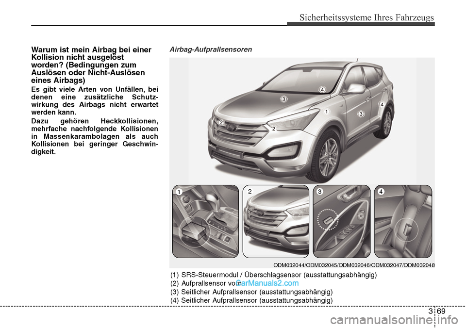 Hyundai Santa Fe 2016 Betriebsanleitung (in German) 369
Sicherheitssysteme Ihres Fahrzeugs
Warum ist mein Airbag bei einer
Kollision nicht ausgelöst
worden? (Bedingungen zum
Auslösen oder Nicht-Auslösen
eines Airbags)
Es gibt viele Arten von Unfäll Hyundai Santa Fe 2016 Betriebsanleitung (in German) 369
Sicherheitssysteme Ihres Fahrzeugs
Warum ist mein Airbag bei einer
Kollision nicht ausgelöst
worden? (Bedingungen zum
Auslösen oder Nicht-Auslösen
eines Airbags)
Es gibt viele Arten von Unfäll
