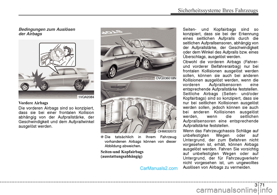 Hyundai Santa Fe 2016 Betriebsanleitung (in German) 371
Sicherheitssysteme Ihres Fahrzeugs
Bedingungen zum Auslösender Airbags
Vordere Airbags
Die vorderen Airbags sind so konzipiert,
dass sie bei einer frontalen Kollision
abhängig von der Aufprallst Hyundai Santa Fe 2016 Betriebsanleitung (in German) 371
Sicherheitssysteme Ihres Fahrzeugs
Bedingungen zum Auslösender Airbags
Vordere Airbags
Die vorderen Airbags sind so konzipiert,
dass sie bei einer frontalen Kollision
abhängig von der Aufprallst