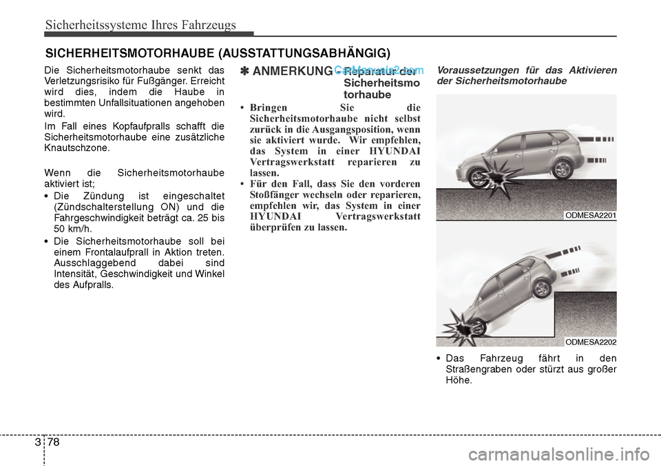 Hyundai Santa Fe 2016 Betriebsanleitung (in German) Sicherheitssysteme Ihres Fahrzeugs
78
3
Die Sicherheitsmotorhaube senkt das
Verletzungsrisiko für Fußgänger. Erreicht
wird dies, indem die Haube in
bestimmten Unfallsituationen angehoben
wird.
Im F Hyundai Santa Fe 2016 Betriebsanleitung (in German) Sicherheitssysteme Ihres Fahrzeugs
78
3
Die Sicherheitsmotorhaube senkt das
Verletzungsrisiko für Fußgänger. Erreicht
wird dies, indem die Haube in
bestimmten Unfallsituationen angehoben
wird.
Im F