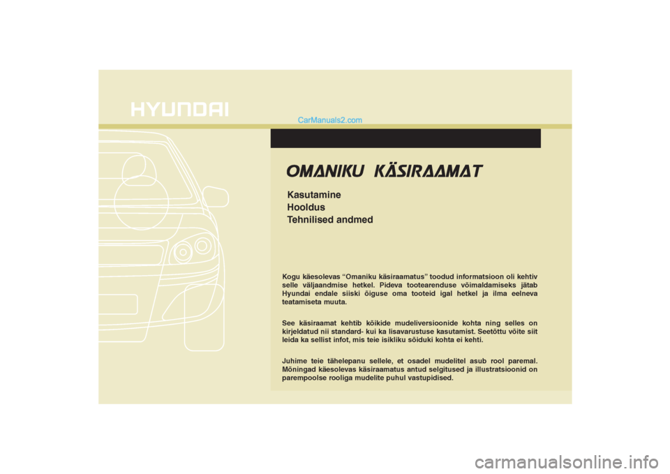 Hyundai Santa Fe 2016  Omaniku Käsiraamat (in Estonian) Kogu käesolevas “Omaniku käsiraamatus” toodud informatsioon oli kehtiv
selle väljaandmise hetkel. Pideva tootearenduse võimaldamiseks jätab
Hyundai endale siiski õiguse oma tooteid igal hetk