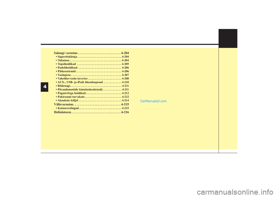 Hyundai Santa Fe 2016  Omaniku Käsiraamat (in Estonian) Salongi varustus . . . . . . . . . . . . . . . . . . . . . . . . . . 4­204• Sigaretisüütaja . . . . . . . . . . . . . . . . . . . . . . . . . . . . . . 4­204
• Tuhatoos . . . . . . . . . . . .