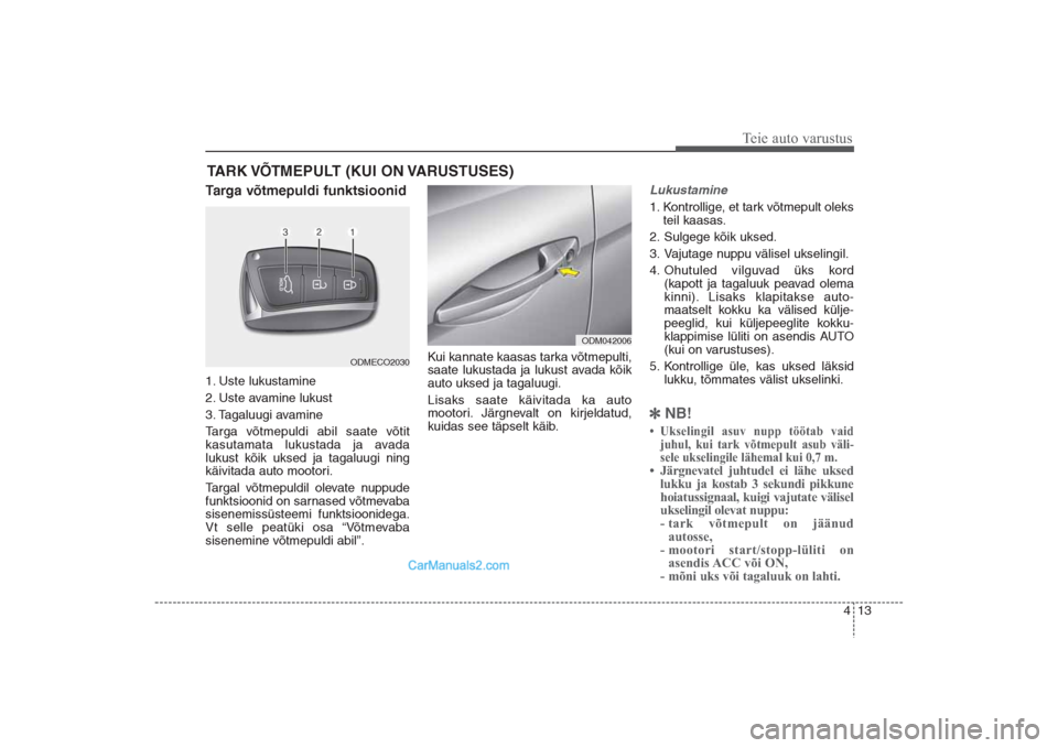 Hyundai Santa Fe 2016  Omaniku Käsiraamat (in Estonian) 413
Teie auto varustus
Targa võtmepuldi funktsioonid1. Uste lukustamine
2. Uste avamine lukust
3. Tagaluugi avamine
Targa võtmepuldi abil saate võtit
kasutamata lukustada ja avada
lukust kõik ukse