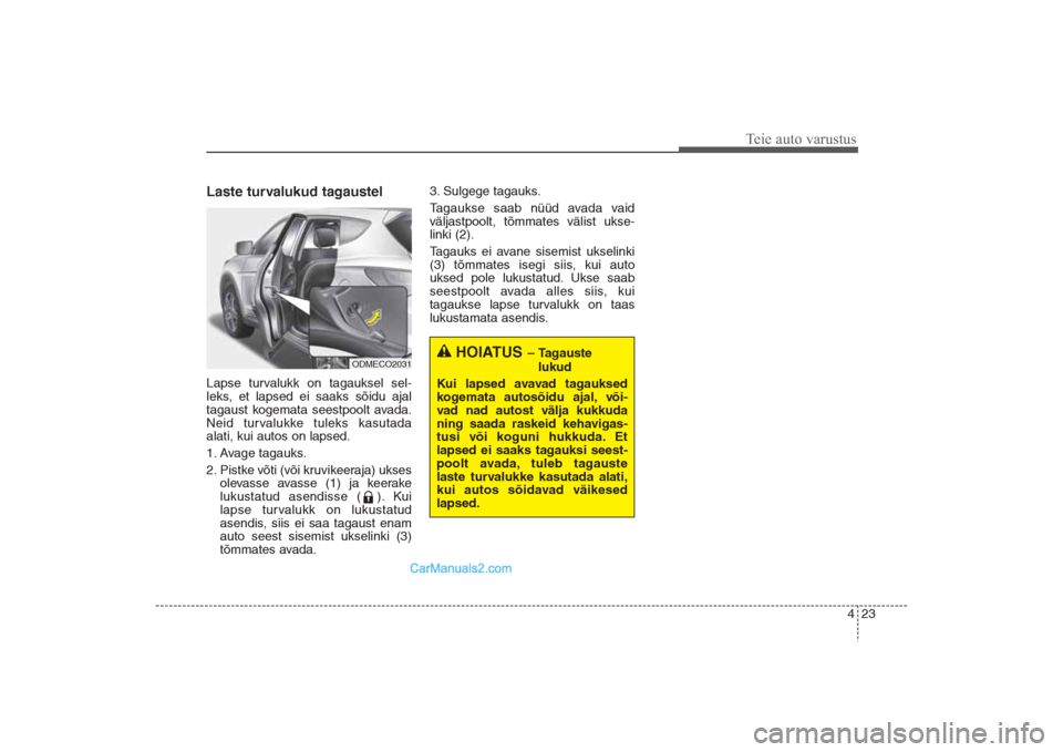 Hyundai Santa Fe 2016  Omaniku Käsiraamat (in Estonian) 423
Teie auto varustus
Laste turvalukud tagaustelLapse turvalukk on tagauksel sel-
leks, et lapsed ei saaks sõidu ajal
tagaust kogemata seestpoolt avada.
Neid turvalukke tuleks kasutada
alati, kui au